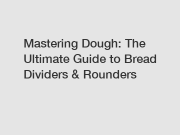 Mastering Dough: The Ultimate Guide to Bread Dividers & Rounders