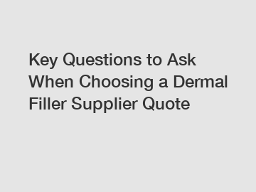 Key Questions to Ask When Choosing a Dermal Filler Supplier Quote