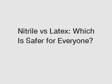 Nitrile vs Latex: Which Is Safer for Everyone?