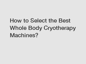 How to Select the Best Whole Body Cryotherapy Machines?