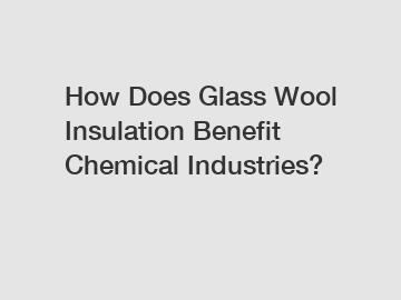How Does Glass Wool Insulation Benefit Chemical Industries?
