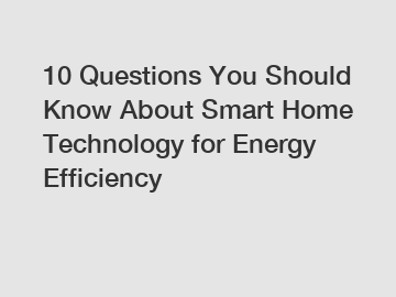 10 Questions You Should Know About Smart Home Technology for Energy Efficiency