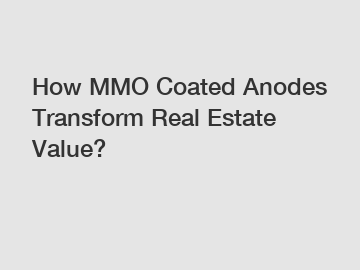 How MMO Coated Anodes Transform Real Estate Value?