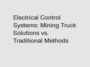 Electrical Control Systems: Mining Truck Solutions vs. Traditional Methods