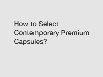 How to Select Contemporary Premium Capsules?