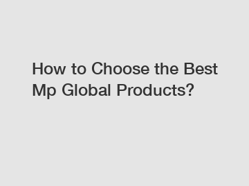 How to Choose the Best Mp Global Products?