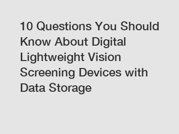 10 Questions You Should Know About Digital Lightweight Vision Screening Devices with Data Storage