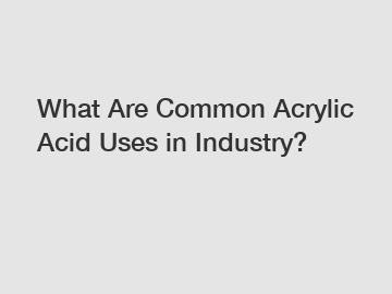 What Are Common Acrylic Acid Uses in Industry?