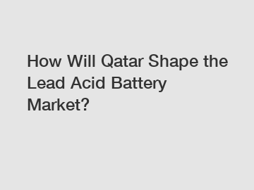 How Will Qatar Shape the Lead Acid Battery Market?