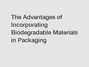 The Advantages of Incorporating Biodegradable Materials in Packaging