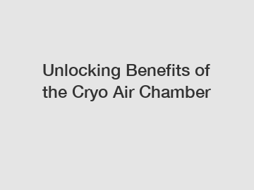 Unlocking Benefits of the Cryo Air Chamber