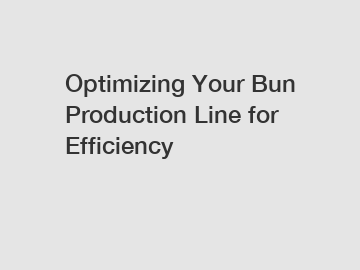 Optimizing Your Bun Production Line for Efficiency