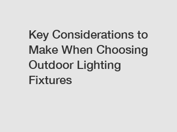 Key Considerations to Make When Choosing Outdoor Lighting Fixtures