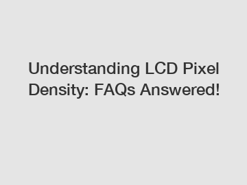 Understanding LCD Pixel Density: FAQs Answered!