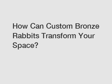 How Can Custom Bronze Rabbits Transform Your Space?