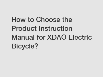 How to Choose the Product Instruction Manual for XDAO Electric Bicycle?