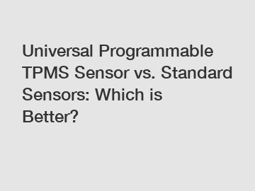 Universal Programmable TPMS Sensor vs. Standard Sensors: Which is Better?