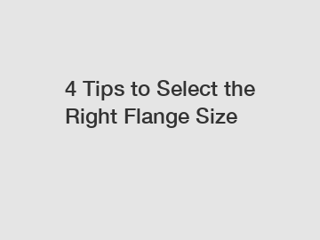 4 Tips to Select the Right Flange Size