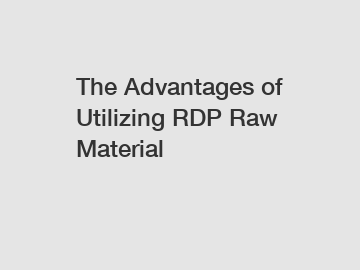 The Advantages of Utilizing RDP Raw Material