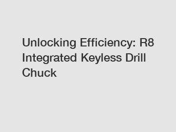 Unlocking Efficiency: R8 Integrated Keyless Drill Chuck