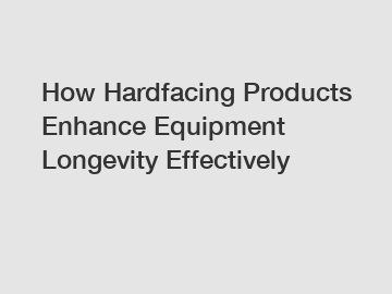 How Hardfacing Products Enhance Equipment Longevity Effectively