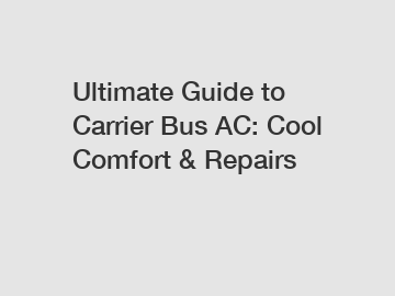 Ultimate Guide to Carrier Bus AC: Cool Comfort & Repairs