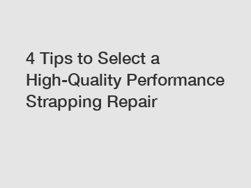 4 Tips to Select a High-Quality Performance Strapping Repair