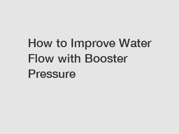 How to Improve Water Flow with Booster Pressure