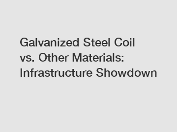 Galvanized Steel Coil vs. Other Materials: Infrastructure Showdown