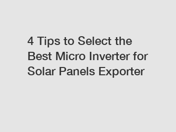 4 Tips to Select the Best Micro Inverter for Solar Panels Exporter