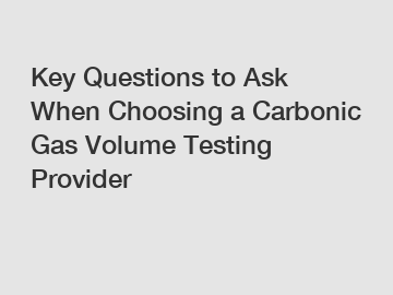 Key Questions to Ask When Choosing a Carbonic Gas Volume Testing Provider