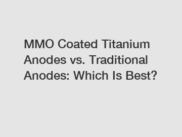 MMO Coated Titanium Anodes vs. Traditional Anodes: Which Is Best?