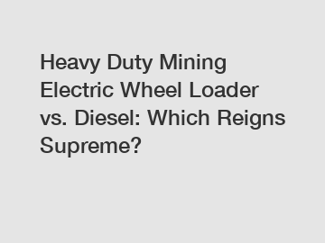 Heavy Duty Mining Electric Wheel Loader vs. Diesel: Which Reigns Supreme?