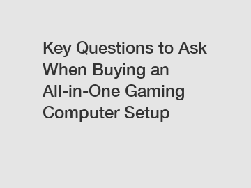 Key Questions to Ask When Buying an All-in-One Gaming Computer Setup