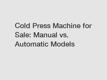 Cold Press Machine for Sale: Manual vs. Automatic Models