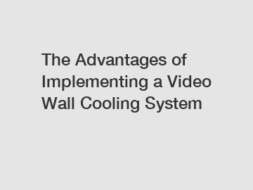 The Advantages of Implementing a Video Wall Cooling System