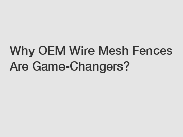 Why OEM Wire Mesh Fences Are Game-Changers?