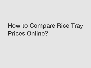How to Compare Rice Tray Prices Online?