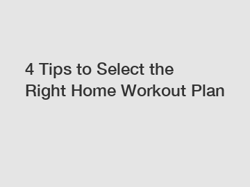 4 Tips to Select the Right Home Workout Plan