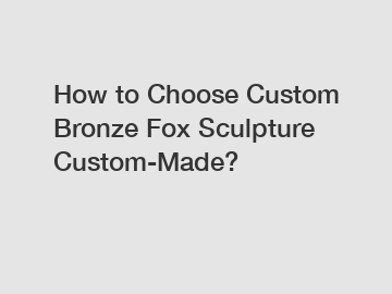 How to Choose Custom Bronze Fox Sculpture Custom-Made?