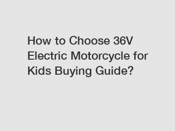 How to Choose 36V Electric Motorcycle for Kids Buying Guide?