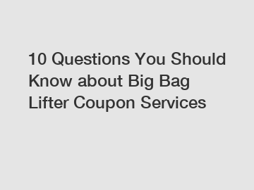 10 Questions You Should Know about Big Bag Lifter Coupon Services