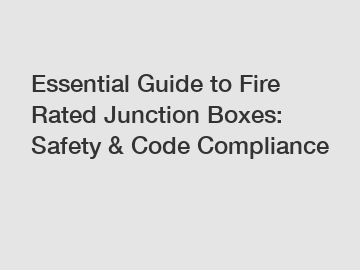 Essential Guide to Fire Rated Junction Boxes: Safety & Code Compliance