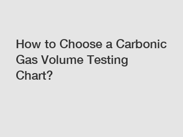 How to Choose a Carbonic Gas Volume Testing Chart?