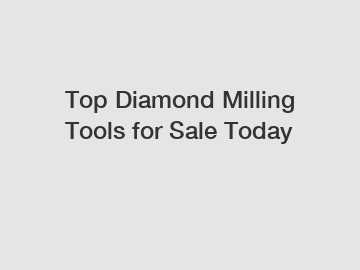 Top Diamond Milling Tools for Sale Today