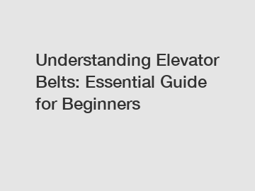 Understanding Elevator Belts: Essential Guide for Beginners