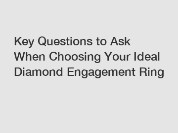 Key Questions to Ask When Choosing Your Ideal Diamond Engagement Ring