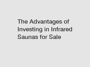 The Advantages of Investing in Infrared Saunas for Sale