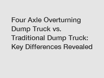 Four Axle Overturning Dump Truck vs. Traditional Dump Truck: Key Differences Revealed