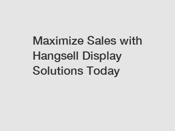 Maximize Sales with Hangsell Display Solutions Today